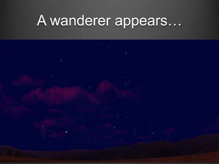 A wanderer appears…

 
