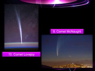 10. Comet Lovejoy
9. Comet McNaught
 