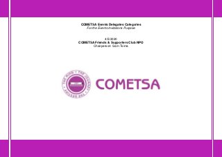 COMETSA Events Delegates Categories
For the Events Invitations Purpose
4/5/2020
COMETSA Friends & Supporters Club NPO
Chairperson: Sam Tsima
 