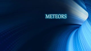 METEORS
 