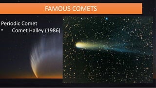FAMOUS COMETS
Periodic Comet
• Comet Halley (1986)
 