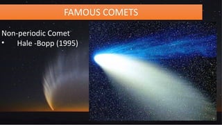 FAMOUS COMETS
Non-periodic Comet
• Hale -Bopp (1995)
 