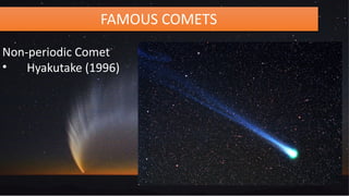 FAMOUS COMETS
Non-periodic Comet
• Hyakutake (1996)
 