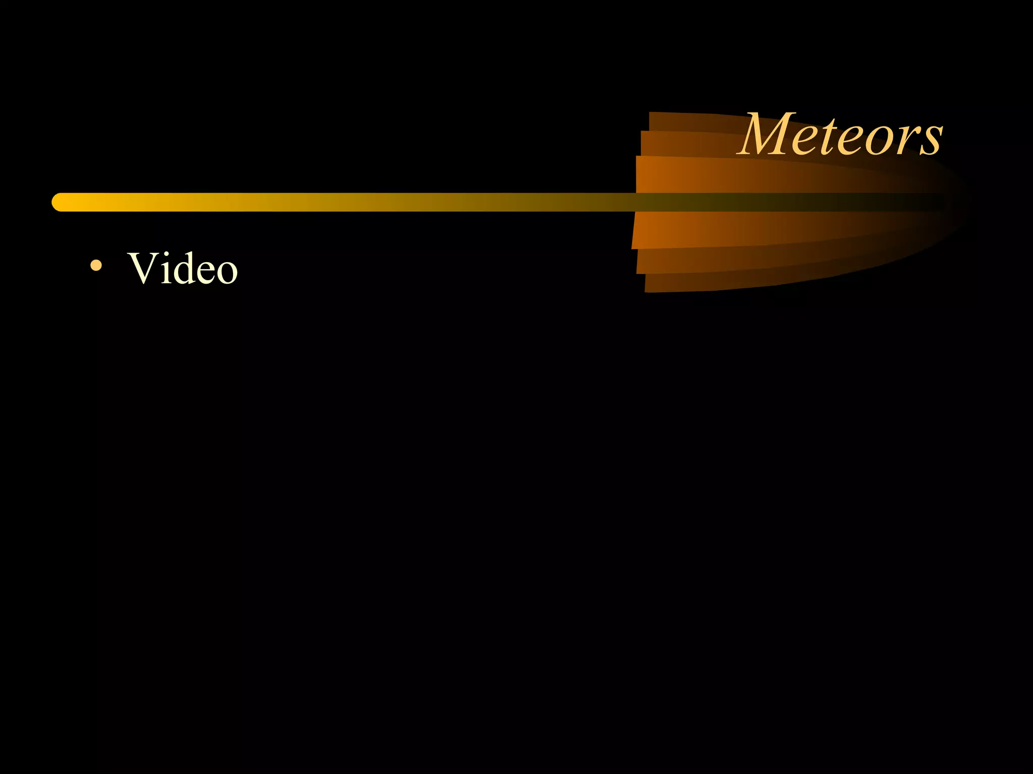Meteors
• Video
 