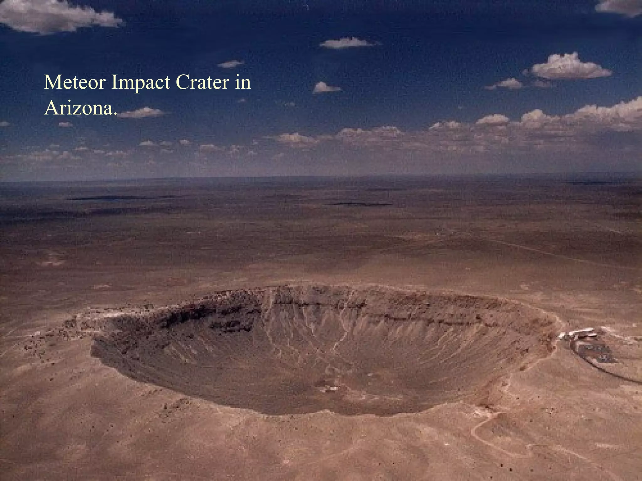 Meteors
• 3 types:
• Meteor: a streak of light in the sky
produced by the burning of a meteoroid in
Earth’s atmosphere
• Meteoroid: a chunk of rock or dust in space
• Meteorite: a meteoroid that has hit Earth’s
surface
Meteor Impact Crater in
Arizona.
 