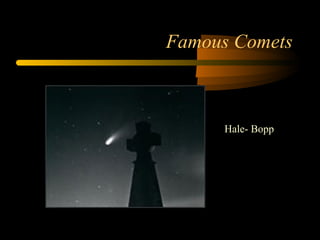 Famous Comets
Hale- Bopp
 