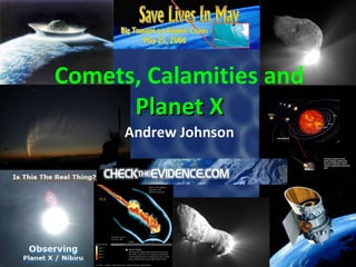 Comets, Calamities and
Planet X
Andrew Johnson

 