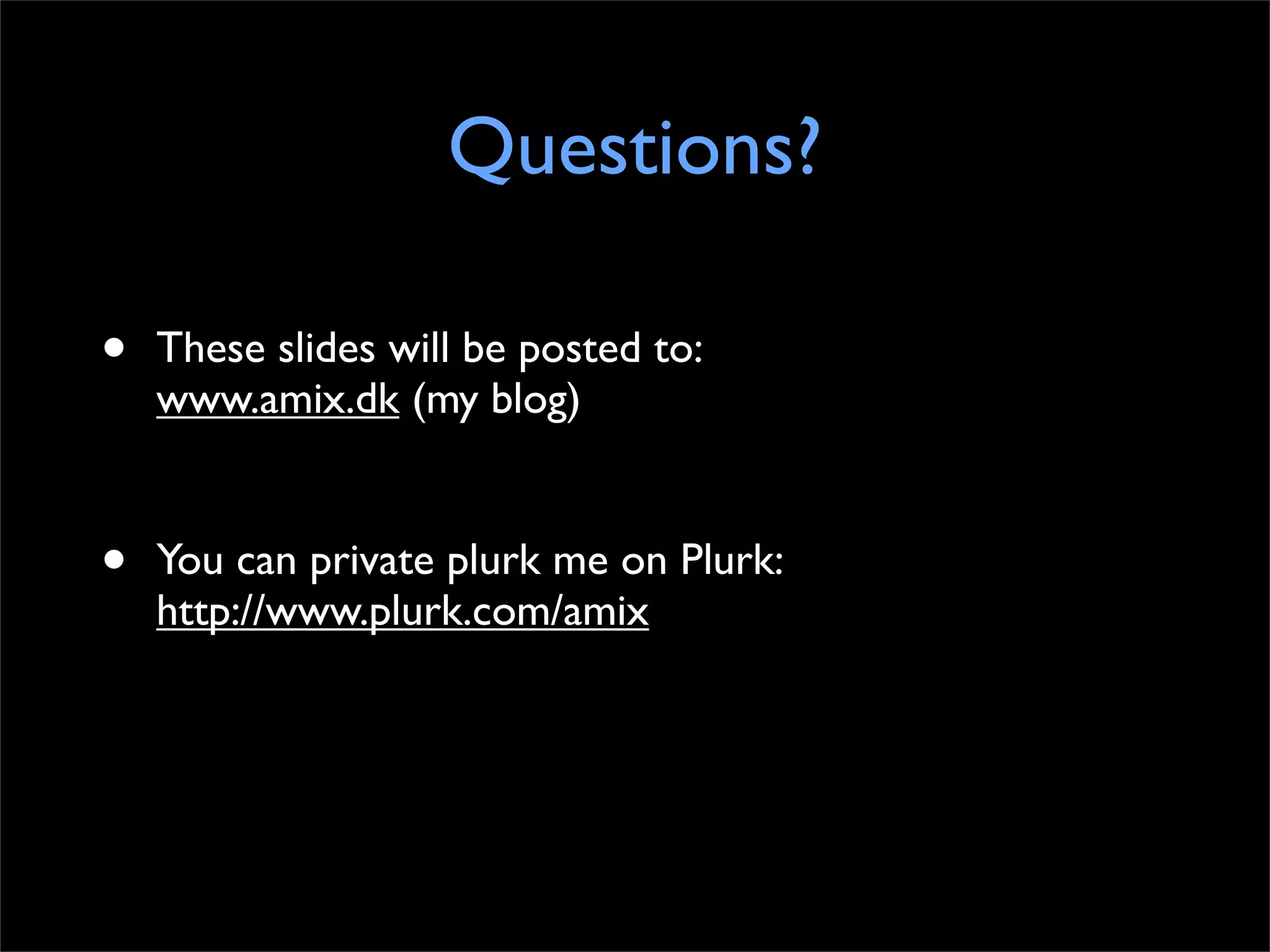 Questions?

•   These slides will be posted to:
    www.amix.dk (my blog)


•   You can private plurk me on Plurk:
    http://www.plurk.com/amix
 