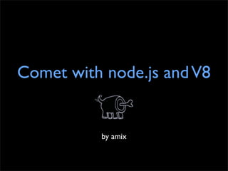 Comet with node.js and V8


          by amix
 