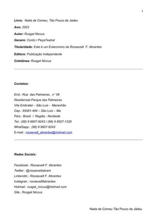 Livro: Nada de Comeu, Tão Pouco de Jadeu
Ano: 2003
Autor: Rusgat Niccus
Genero: Conto / PeçaTeatral
Titularidade: Este é u...