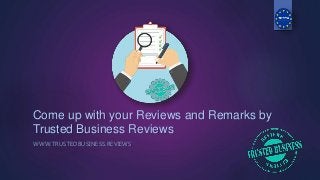 Come up with your Reviews and Remarks by
Trusted Business Reviews
WWW.TRUSTEDBUSINESS.REVIEWS
 