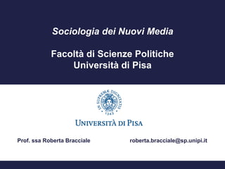 Sociologia dei Nuovi Media
Facoltà di Scienze Politiche
Università di Pisa
Prof. ssa Roberta Bracciale roberta.bracciale@sp.unipi.it
 