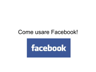 Come usare Facebook!   