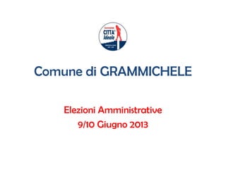 Comune di GRAMMICHELE
Elezioni Amministrative
9/10 Giugno 2013
 
