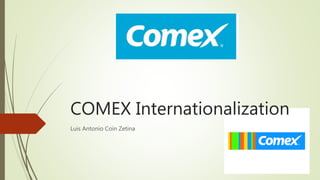 COMEX Internationalization
Luis Antonio Coín Zetina
 