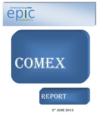 REPORT
3RD
JUNE 2013
COMEX
REPORT
 
