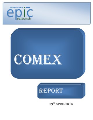 REPORT
29TH
APRIL 2013
COMEX
REPORT
 