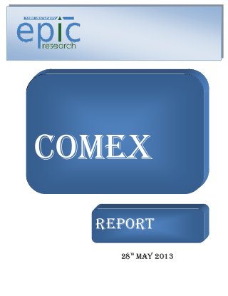 REPORT
28TH
MAY 2013
COMEX
REPORT
 