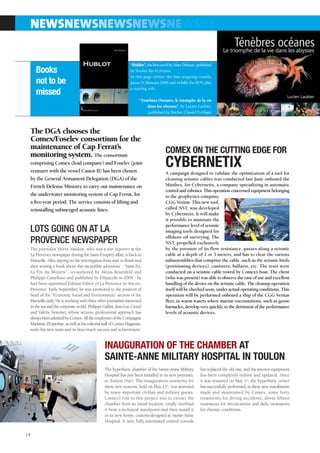 NEWSNEWSNEWSNEWSNEWSNE

                                                                 “Hublot”, the first novel by Marc Delauze, published
     Books                                                       by Société des Ecrivains.
                                                                 In this page-turner, the fine seagoing vessels,
     not to be                                                   Janus IV Rémora 2000 and Achille the ROV play
                                                                          ,                                    ,
                                                                 a starring role.
     missed
                                                                      “Ténèbres Océanes, le triomphe de la vie
                                                                          dans les abysses”, by Lucien Laubier,
                                                                          published by Buchet Chastel Ecologie



 The DGA chooses the
 Comex/Foselev consortium for the
 maintenance of Cap Ferrat’s                                                           COMEX ON THE CUTTING EDGE FOR
 monitoring system. The consortium
 comprising Comex (lead company) and Foselev (joint
 venturer with the vessel Castor II) has been chosen
                                                                                       CYBERNETIX
                                                                                       A campaign designed to validate the optimization of a tool for
 by the General Armament Delegation (DGA) of the                                       cleaning seismic cables was conducted last June onboard the
 French Defense Ministry to carry out maintenance on                                   Minibex, for Cybernetix, a company specializing in automatic
                                                                                       control and robotics. This operation concerned equipment belonging
 the underwater monitoring system of Cap Ferrat, for                                   to the geophysics company,
 a five-year period. The service consists of lifting and                               CGG Veritas. This new tool,
 reinstalling submerged acoustic lines.                                                called NST, was developed
                                                                                       by Cybernetix. It will make
                                                                                       it possible to maintain the
                                                                                       performance level of seismic
 LOTS GOING ON AT LA                                                                   imaging tools designed for
                                                                                       offshore oil surveying. The
 PROVENCE NEWSPAPER                                                                    NST, propelled exclusively
 The journalist Hervé Vaudoit, who was a star reporter at the                          by the pressure of its flow resistance, passes along a seismic
 La Provence newspaper during the Saint-Exupéry affair, is back in                     cable at a depth of 2 or 3 meters, and has to clear the various
 Marseille. After staying on the investigation from start to finish and                subassemblies that comprise the cable, such as the seismic birds
 then writing a book about this incredible adventure - “Saint-Ex,                      (positioning devices), canisters, ballasts, etc. The tests were
 La Fin du Mystère”, co-authored by Alexis Rosenfeld and                               conducted on a seismic cable towed by Comex’s boat. The client
 Philippe Castellano and published by Filipacchi in 2004 - he                          (who was present) was able to observe the ease of use and excellent
 had been appointed Edition Editor of La Provence in Aix-en-                           handling of the device on the seismic cable. The cleanup operation
 Provence. Early September, he was promoted to the position of                         itself will be checked soon, under actual operating conditions. This
 head of the “Economy, Social and Environment” section of the                          operation will be performed onboard a ship of the CGG Veritas
 Marseille daily. He is working with three other journalists interested                fleet, in warm waters where marine encrustations, such as goose
 in the sea and the corporate world: Philippe Gallini, Jean-Luc Crozel                 barnacles, develop very quickly, to the detriment of the performance
 and Valérie Simonet, whose serious, professional approach has                         levels of acoustic devices.
 always been admired by Comex. All the employees of the Compagnie
 Maritime d’Expertise, as well as the editorial staff of Comex Magazine,
 wish this new team and its boss much success and achievement.


                                                INAUGURATION OF THE CHAMBER AT
                                                SAINTE-ANNE MILITARY HOSPITAL IN TOULON
                                                The hyperbaric chamber of the Sainte-Anne Military           has replaced the old one, and the interior equipment
                                                Hospital has just been installed in its new premises,        has been completely redone and updated. Since
                                                in Toulon (Var). The inauguration ceremony for               it was restarted on May 1st, the hyperbaric center
                                                these new systems, held on May 21st, was attended            has successfully performed, in these new installations
                                                by many important civilian and military guests.              made and maintained by Comex, some forty
                                                Comex’s role in this project was to extract the              treatments for diving accidents, about fifteen
                                                chamber from its initial location, totally overhaul          treatments for intoxications and daily treatments
                                                it from a technical standpoint and then install it           for chronic conditions.
                                                in its new home, custom-designed at Sainte-Anne
                                                Hospital. A new, fully automated control console


14
 