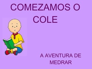 COMEZAMOS O COLE A AVENTURA DE MEDRAR 