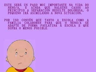 <ul><li>ESTE SERÁ UN PASO MOI IMPORTANTE NA VIDA DO NENO/A, E AÍNDA QUE NALGÚNS CASOS AO PRINCIPIO A SEPARACIÓN RESULTE DO...