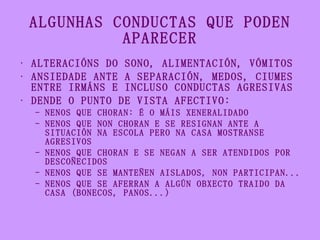ALGUNHAS CONDUCTAS QUE PODEN APARECER <ul><li>ALTERACIÓNS DO SONO, ALIMENTACIÓN, VÓMITOS </li></ul><ul><li>ANSIEDADE ANTE ...