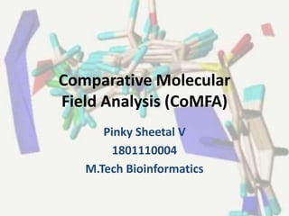 Comparative Molecular
Field Analysis (CoMFA)
      Pinky Sheetal V
        1801110004
   M.Tech Bioinformatics
 