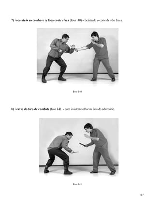 87
7) Faca atrás no combate de faca contra faca (foto 140) - facilitando o corte da mão fraca.
Foto 140
8) Desvio do foco de combate (foto 141) - com insistente olhar na faca do adversário.
Foto 141
 