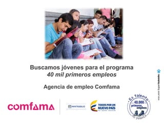 Buscamos jóvenes para el programa
40 mil primeros empleos
Agencia de empleo Comfama
 