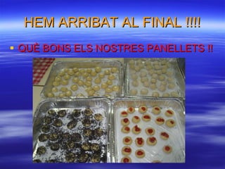 HEM ARRIBAT AL FINAL !!!! QUÈ BONS ELS NOSTRES PANELLETS !!