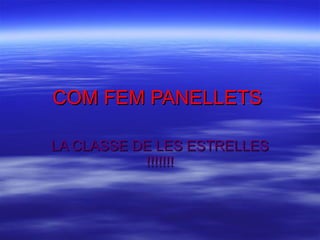 COM FEM PANELLETS   LA CLASSE DE LES ESTRELLES !!!!!!! 