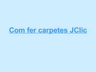 Com fer carpetes JClic 