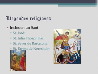 Llegendes religioses Inclouen un Sant St. Jordi St. Julià l’hospitalari St. Sever de Barcelona St. Ernest de Neresheim 