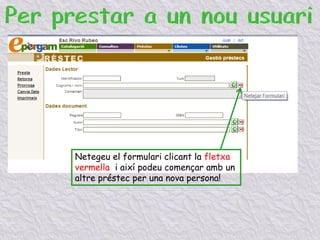 Netegeu el formulari clicant la fletxa
vermella i així podeu començar amb un
altre préstec per una nova persona!
 