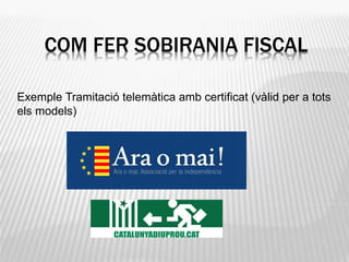 COM FER SOBIRANIA FISCAL
Exemple Tramitació telemàtica amb certificat (vàlid per a tots
els models)
 