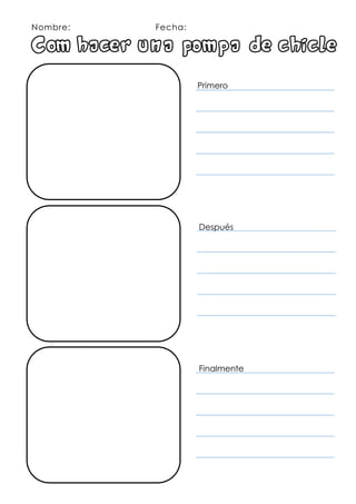Nombre: Fecha:
Como hacer u n a pom p a de chicle
Primero
Después
Finalmente
juliaallespons@castelldesantaagueda.com
 