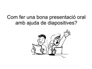 Com fer una bona presentació oral amb ajuda de diapositives? 