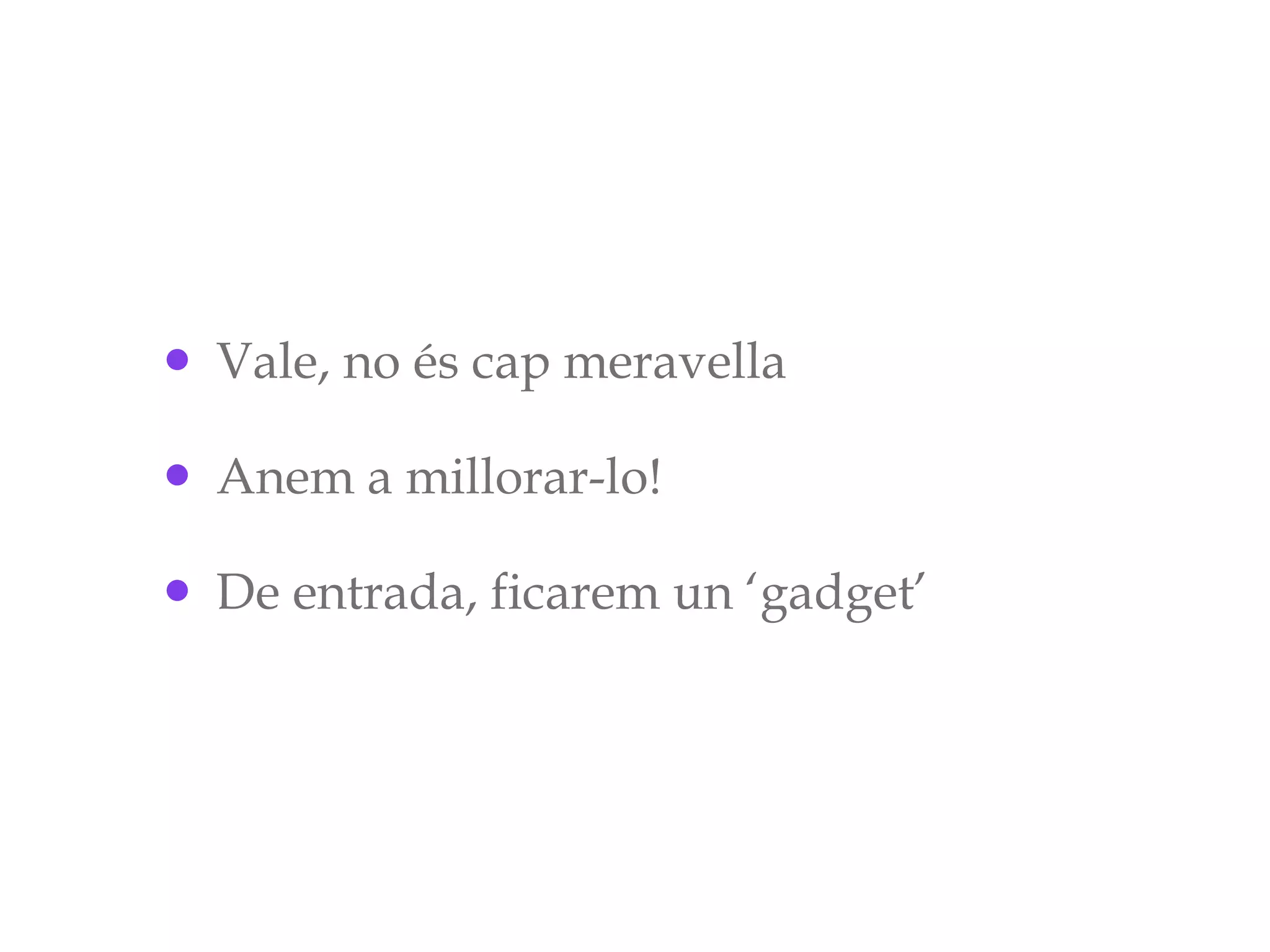 Vale, no és cap meravella Anem a millorar-lo! De entrada, ficarem un ‘gadget’ 