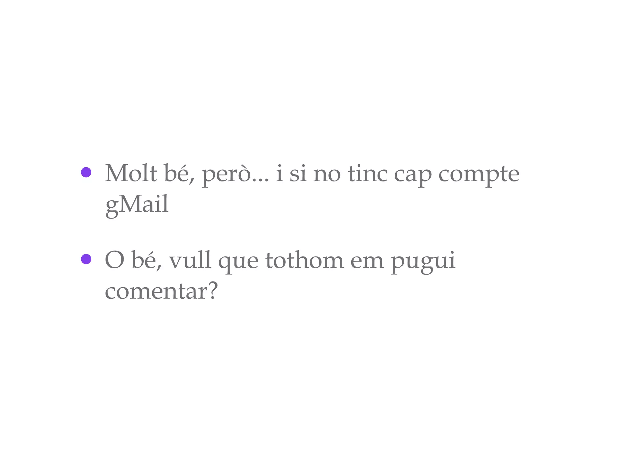 Molt bé, però... i si no tinc cap compte gMail O bé, vull que tothom em pugui comentar? 