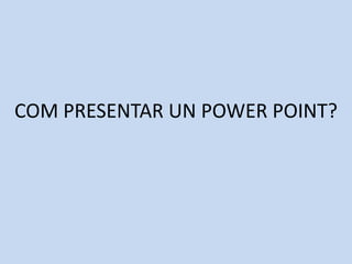 COM PRESENTAR UN POWER POINT?
 