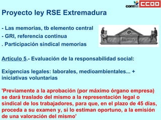 Proyecto ley RSE Extremadura - Las memorias, tb elemento central - GRI, referencia continua . Participación sindical memor...