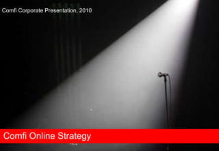 Comfi Corporate Presentation, 2010




Comfi Online Strategy
 