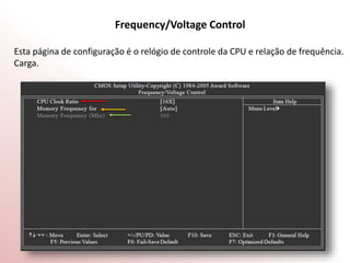 Frequency/Voltage Control
Esta página de configuração é o relógio de controle da CPU e relação de frequência.
Carga.
 