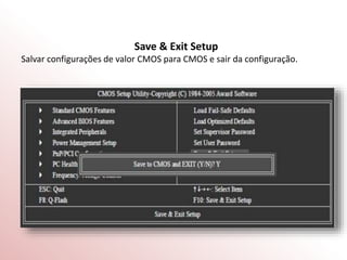 Save & Exit Setup
Salvar configurações de valor CMOS para CMOS e sair da configuração.
 