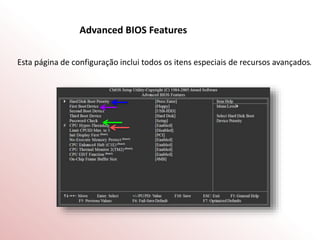 Advanced BIOS Features
Esta página de configuração inclui todos os itens especiais de recursos avançados.
 