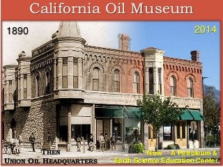 California Oil Museum
1890 2014
THEN
UNION OIL HEADQUARTERS
oasd
Now A Petroleum &
Earth Science Education Center
 
