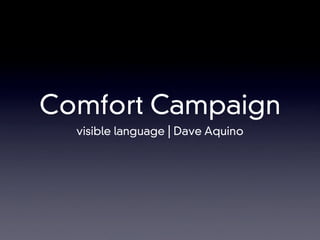 Comfort Campaign
  visible language | Dave Aquino
 