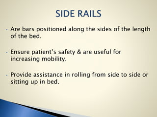 • Are bars positioned along the sides of the length
of the bed.
• Ensure patient’s safety & are useful for
increasing mobility.
• Provide assistance in rolling from side to side or
sitting up in bed.
 