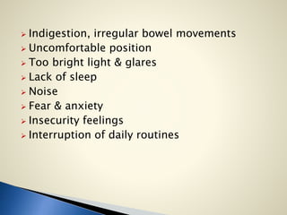  Indigestion, irregular bowel movements
 Uncomfortable position
 Too bright light & glares
 Lack of sleep
 Noise
 Fear & anxiety
 Insecurity feelings
 Interruption of daily routines
 