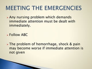  Any nursing problem which demands
immediate attention must be dealt with
immediately.
 Follow ABC
 The problem of hemorrhage, shock & pain
may become worse if immediate attention is
not given
 